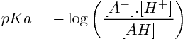 $    pKa = -\log\left(\frac{[A^-].[H^+]}{[AH]}\right)   $ 