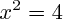 $ x^{2} = 4 $ $ x^{2} = 4 $