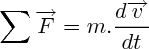 $\sum \overrightarrow{F} = m . \frac{d\overrightarrow{v}}{dt} $