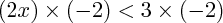 $ (2x) \times (-2) < 3 \times (-2) $ $ (2x) \times (-2) < 3 \times (-2) $