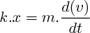 $k.x = m.\frac{d(v)}{dt}$