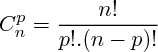 $ C_{n}^{p} = \frac{n!}{p! . (n-p)!}     $ 