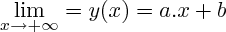 $\lim_{x\to +\infty }= y(x)=a.x+b$ $\lim_{x\to +\infty }= y(x)=a.x+b$