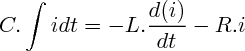 $C.\int idt = - L. \frac{ d(i)}{dt} - R.i$