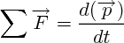 $\sum \overrightarrow{F} = \frac{d(\overrightarrow{p})}{dt}$ $\sum \overrightarrow{F} = \frac{d(\overrightarrow{p})}{dt}$