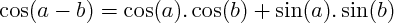 $  \cos(a-b) = \cos(a) . \cos(b) + \sin(a) . \sin(b)  $