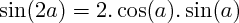 $  \sin(2a) = 2. \cos(a).\sin(a)  $