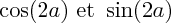 $ \cos(2a) \text{~et~} \sin(2a) $ $ \cos(2a) \text{~et~} \sin(2a) $