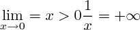$\lim_{x\to 0}= 
    x>0\frac{1}{x}= +\infty $