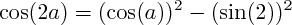 $  \cos(2a) = (\cos(a))^{2} - (\sin(2))^{2}  $