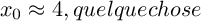 ${x}_{0}\approx 4,quelque chose$ ${x}_{0}\approx 4,quelque chose$