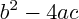 $ b^{2} - 4 ac $ $ b^{2} - 4 ac $
