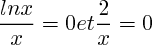 $\frac{lnx}{x }=0 et \frac{2}{x}=0$