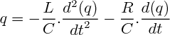 $q = - \frac{L}{C}.\frac{{d}^{2}(q)}{{dt}^{2}} - \frac{R}{C}  .  \frac{d(q)}{dt}$