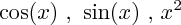 $ \cos(x) \text{~,~} \sin(x)\text{~,~}x^2 $ $ \cos(x) \text{~,~} \sin(x)\text{~,~}x^2 $