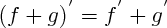 $(f+g)^{'} = f^{'}+g^{'}$ $(f+g)^{'} = f^{'}+g^{'}$