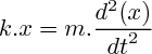 $k.x = m.\frac{{d}^{2}(x)}{{dt}^{2}}$