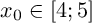 ${x}_{0}\in \left[4;5\right]$