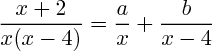 $\frac{x+2}{x(x-4)}= \frac{a}{x}+\frac{b}{x-4}$