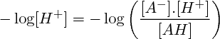 $    -\log[H^+] = -\log\left(\frac{[A^-].[H^+]}{[AH]}\right)   $ 