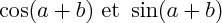 $ \cos(a+b) \text{~et~} \sin(a+b) $ $ \cos(a+b) \text{~et~} \sin(a+b) $