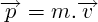 $\overrightarrow{p} = m.\overrightarrow{v} $ $\overrightarrow{p} = m.\overrightarrow{v} $