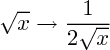 $ \sqrt{x} \rightarrow \frac{1}{2 \sqrt{x}} $ $ \sqrt{x} \rightarrow \frac{1}{2 \sqrt{x}} $