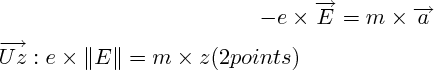 $-e\times \overrightarrow{E} = m\times \overrightarrow{a}

\overrightarrow{Uz} : e\times \left\|E\right\| = m\times z(2 points )$