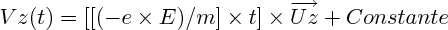 $Vz(t) =  [[( -e \times  E) / m ]\times t ]\times\overrightarrow{Uz} + Constante$