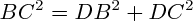 $BC^2 = DB^2 + DC^2$ $BC^2 = DB^2 + DC^2$