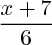 $\frac{x+7}{6}$