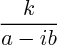 $\frac{k}{a - ib}$