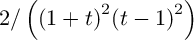 $2/\left({(1+t)}^{2}{(t-1)}^{2}\right)$