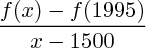 $\frac{f(x)-f(1995)}{x-1500}$